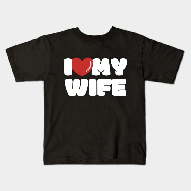 I love my Wife, I heart my Wife Kids T-Shirt by FTF DESIGNS